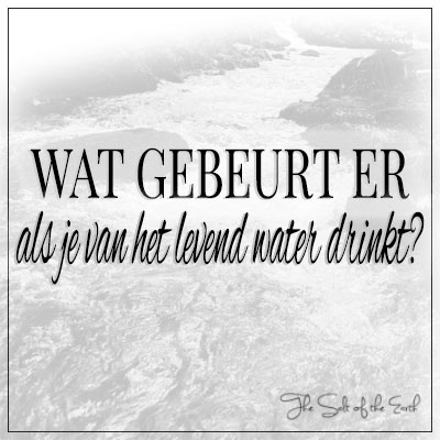 Wat gebeurt er als je van het levend water drinkt?