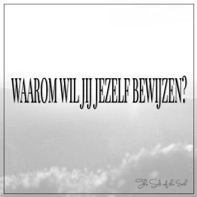 Waarom wil jij jezelf bewijzen?