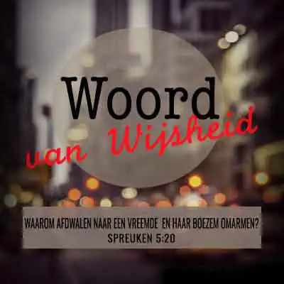 Artikel tekst woord van wijsheid spreuken 5-20 waarom afdwalen naar een vreemde en haar boezem omarmen