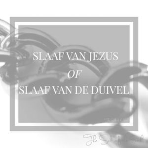 slaaf van Jezus of slaaf van de duivel