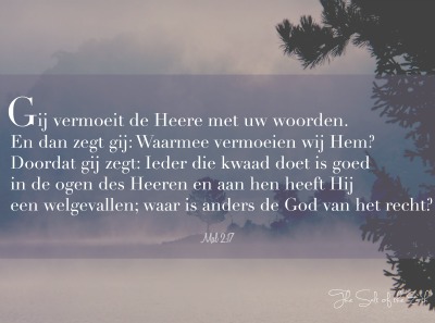 waarmee vermoeien wij God, maleachi 2:17