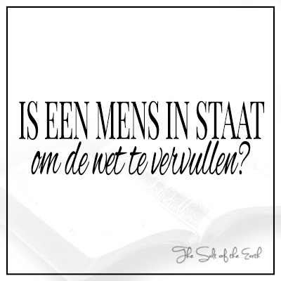 Is een mens in staat om de wet te vervullen