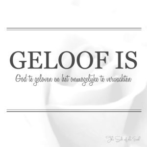 geloof is geloven in God en het onmogelijk te verwachten