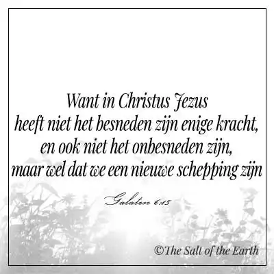 Bijbeltekst Galaten 6-15-in christus Jezus heeft niet het besneden zijn enige kracht en ook niet het onbesneden zijn maar wel dat we een nieuwe schepping zijn