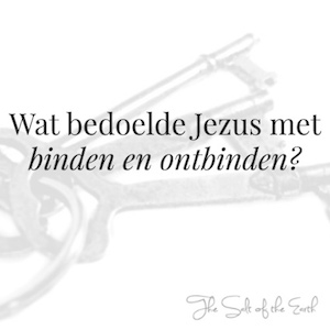 wat bedoelde jezus met binden en ontbinden