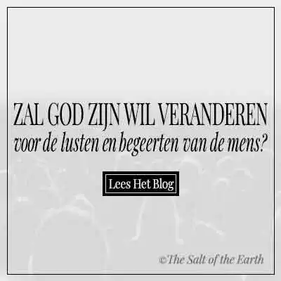 Zal God Zijn wil veranderen voor lusten en begeerten van de mens