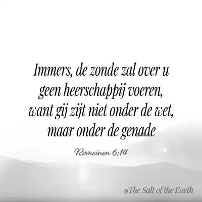 Bijbeltekst Romeinen 6-14 immers de zonde zal over u geen heerschappij voeren want gij zijt niet onder de wet maar onder de genade