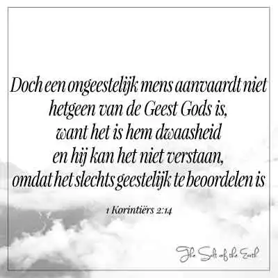 bijbeltekst 1 kor 2-14 ongeestelijk mens aanvaardt niet hetgeen van de Geest Gods is want het is hem een dwaasheid en hij kan het niet verstaan omdat het slechts geestelijk te beoordelen is