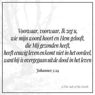 bijbeltekst johannes 5-24-wie mijn woord hoort en hem gelooft die mij gezonden heeft heeft eeuwig leven en komt niet in het oordeel want hij is overgegaan uit de dood in het leven