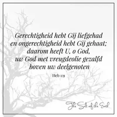bijbeltekst hebreeen 1-9-gerechtigheid hebt gij liefgehad en ongerechtigheid hebt gij gehaat daarom heeft u o God uw God met vreugdeolie gezalfd boven uw deelgenoten