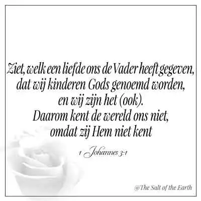 bijbeltekst 1 johannes 3-1 welke liefde ons de vader heeft gegeven dat wij kinderen gods genoemd worden en zij zijn het ook daarom kent de wereld ons niet omdat zij hem niet kennen