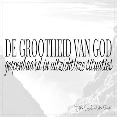 Grootheid van God geopenbaard in uitzichtloze situaties