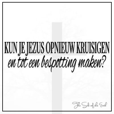 Kun je Jezus opnieuw kruisigen en tot een bespotting maken