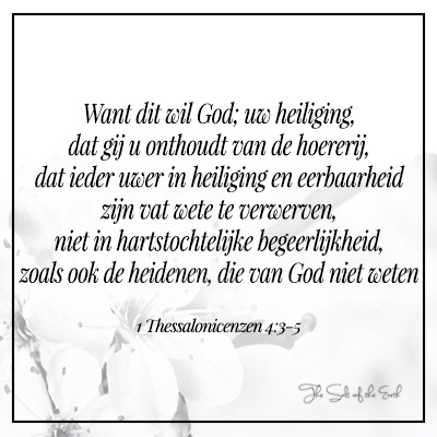 Want dit wil God; uw heiliging, dat gij u onthoudt van de hoererij 1 Thessalonicenzen 4:3-5