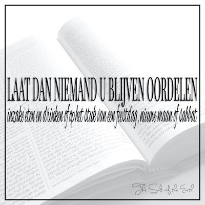 Kolossenzen 2:16-17 Laat dan niemand u blijven oordelen inzake drinken, eten, feestdag, nieuwe maan, sabbat