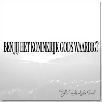 Ben jij het Koninkrijk Gods waardig?