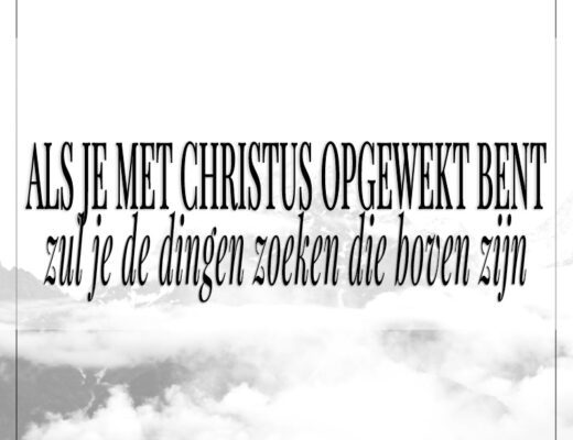 Als je met Christus opgewekt bent zul je de dingen zoeken die boven zijn Kolossenzen 3:1