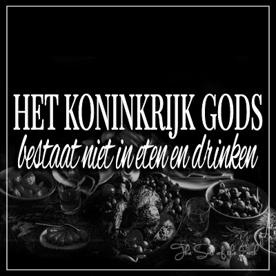 Het Koninkrijk Gods bestaat niet in eten en drinken Romeinen 14:17