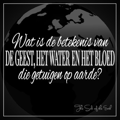 Betekenis Geest water en bloed drie die getuigen op aarde 1 Johannes 5:6