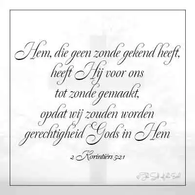 bijbelvers 2 korintiers 5-21-hem die geen zonde gekend heeft hij voor ons tot zonde gemaakt opdat wij zouden worden gerechtigheid gods in hem