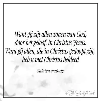 galaten 3-26-28-gij zijt allen zonen van God door het geloof in christus jezus want gij allen die in christus gedoopt zijt hebt u met christus bekleed