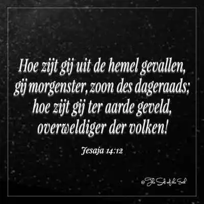 bijbeltekst jesaja 42-12 hoe zijt gij uit de hemel gevallen gij morgenster zoon des dageraads hoe zijt gij ter aarde geveld overweldiger der volken