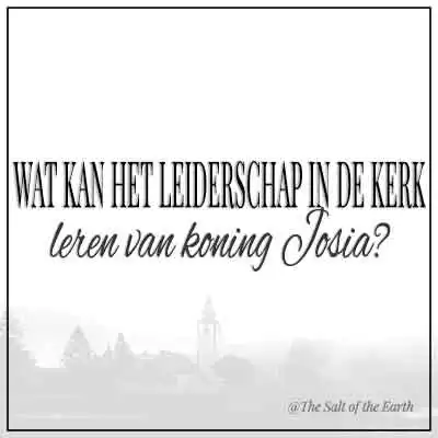 Artikel titel wat kan het leiderschap in de kerk leren van koning josia