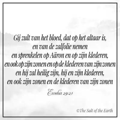 bijbeltekst exodus 29-21 gij zult van het bloed dat op het altaar is en van de zalfolie nemen en sprenkelen op Aaron zijn klederen en zijn zonen en klederen van zonen en hij zal heilig zijn